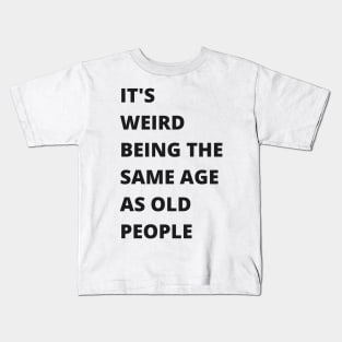 It's Weird Being The Same Age As Old People Funny Old Person Kids T-Shirt